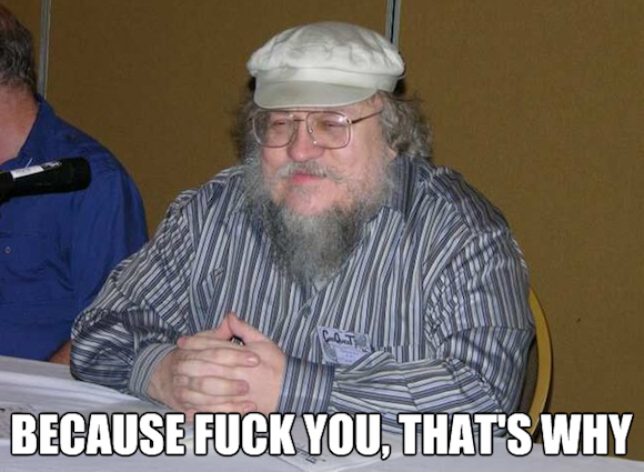 george-rr-martin-because-fuck-you-thats-why